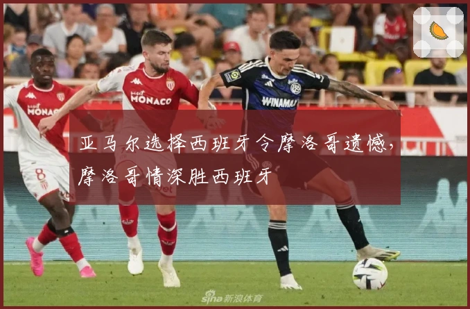 亚马尔选择西班牙令摩洛哥遗憾，摩洛哥情深胜西班牙