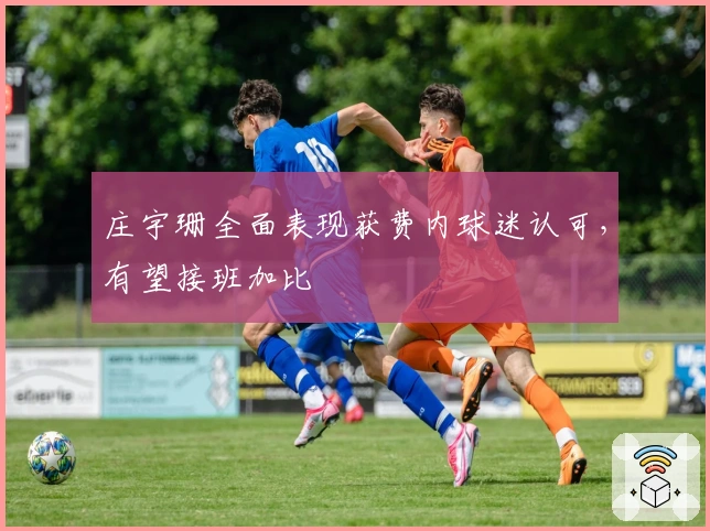 庄宇珊全面表现获费内球迷认可,有望接班加比