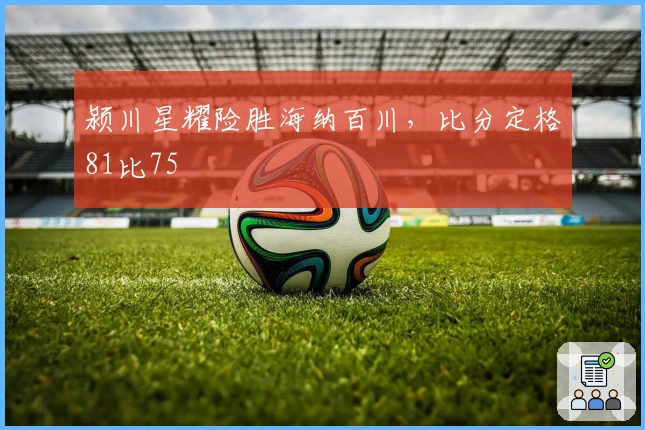 颍川星耀险胜海纳百川，比分定格81比75